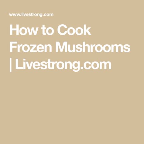 How to Cook Frozen Mushrooms | Livestrong.com Frozen Mushrooms Recipes, Frozen Mushrooms, Freezing Food Guide, Freezing Food, How To Cook Mushrooms, Stuffed Mushroom Caps, Sauteed Mushrooms, Turkey Burgers, B Vitamins