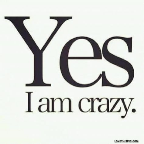 Yes I Am Crazy Pictures, Photos, and Images for Facebook, Tumblr, Pinterest, and Twitter I Am Crazy, Weird Quotes Funny, Crazy About You, Crazy Quotes, Memorable Quotes, Im Crazy, Amazing Quotes, The Words, Great Quotes