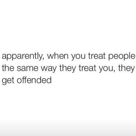 Apparently when you treat people the same way they treat you, they get offended How People Treat You Is A Reflection, People Treat You How They Feel About You, Pay Attention To How People Treat You, Treat People Quotes, Fruit Quotes, Edgy Quotes, Hugot Quotes, Bad Quotes, Rude People