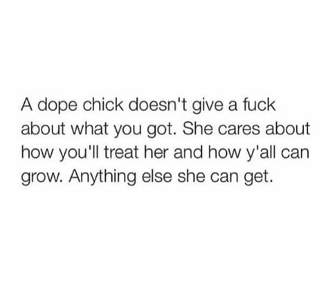 A real chick doesn't care about what you have she cares about how you'll treat her and how y'all can grow anything else she can get Funny Words To Say, Hard Truth, Caption Quotes, Sarcasm Humor, Funny Words, Your Girl, Fact Quotes, How I Feel, Real Talk