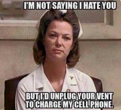 i'm not saying i hate you, but i'd unplug your vent to charge my cell phone.  -  nursing humor.     lj Nurse Ratched, Hospital Humor, Nursing Fun, Nurse Jokes, Nurse Rock, Respiratory Therapy, Nursing Memes, Quotes Thoughts, Medical Humor