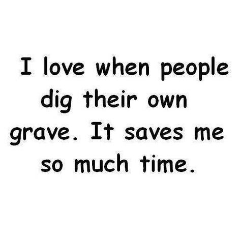 Digging Your Own Grave Quotes. QuotesGram Shady People, Truth Hurts, Love People, Inspirational Words, Favorite Quotes, Quote Of The Day, Quotes To Live By, Anger, Me Quotes