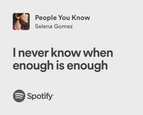 people you know | selena gomez | spotify lyrics People You Know Lyrics, People You Know Selena Gomez, Selena Gomez Spotify, Selena Gomez Lyrics, When Enough Is Enough, Meaningful Lyrics, Infj Personality, Spotify Lyrics, Favorite Lyrics