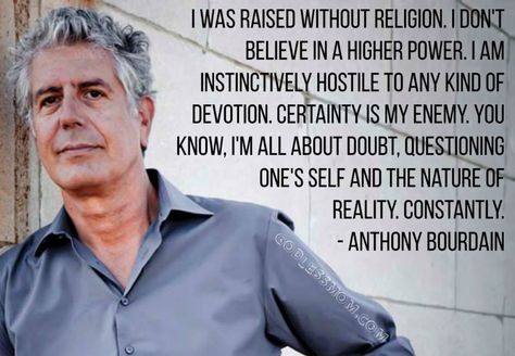 Love this guy! Agnostic Atheist, Bourdain Quotes, Famous Atheists, Anthony Bourdain Quotes, Atheist Quotes, Anti Religion, Anthony Bourdain, Question Everything, A Quote