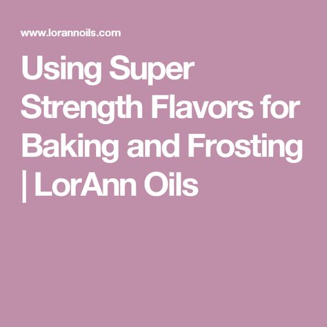 Using Super Strength Flavors for Baking and Frosting | LorAnn Oils Lorann Oils, Baking Basics, Super Strength, Dessert Decoration, Candy Making, Candy Molds, Scones, Cake Pops, Baked Goods