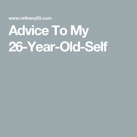 Advice To My 26-Year-Old-Self Brigitte Lacombe, 26 Years Old, A Life Well Lived, Younger Self, T Magazine, Stomach Ache, Get My Life Together, 27 Years Old, Can You Be