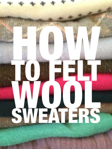 Felted Wool Projects Repurposed, Felting On Sweaters, Felting Old Wool Sweaters, Felting Wool Sweaters, How To Felt Wool Sweaters, Felted Wool Crafts Projects Old Sweater, Felted Sweater Projects, How To Felt Wool, Knitting Knowledge