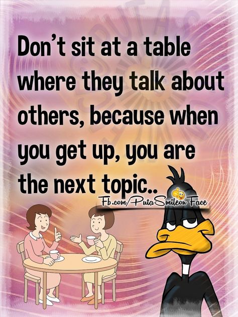 Don't sit at a table where they talk about others Table Quotes, You're Next, Self Respect, Get Up, Talk About, A Table, Me Quotes, Love You, Quotes