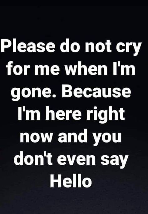 Please do not cry
for me when I'm
gone. Because
I'm here right
now and you
don't even say
Hello relationships inspirational
relationship inspiring
relationship questions
relationship challenges
relationship issues When Im Gone, Mom Life Quotes, Quotes That Describe Me, Relationship Issues, Lesson Quotes, Life Lesson Quotes, Deep Thought Quotes, Quotable Quotes, Wise Quotes