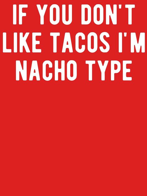 "If You Don't Like Tacos I'm Nacho Type" T-shirt by m95sim | Redbubble Nachos, Memes Quotes, Movies And Tv Shows, Tacos, Funny Quotes, T-shirt, Humor, Memes, Funny