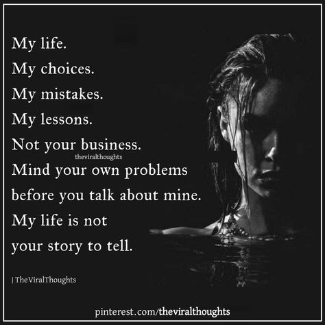 Own Business Quotes, Mind Your Own Business Quotes, My Life My Choice, Business Mind, Minding Your Own Business, Mind You, Life Is A Journey, Telling Stories, You Gave Up