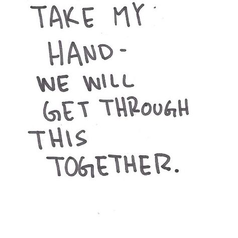 Take my hand - we will get through this together. We Will Get Through This Together Quotes, We Will Get Through This Together, Take My Hand Quotes, Hands Quotes, Luv Quotes, Hand Quotes, You Are My Forever, Together Quotes, Take My Hand