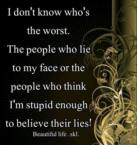 I don't know who's the worst.  The people who lie to my face or the people who think I'm stupid enough to believe their lies! People Who Lie Quotes, People Who Lie, Lies Quotes, Face Quotes, Punjabi Love Quotes, People Lie, Wise Man, Punjabi Quotes, Good Morning Inspirational Quotes