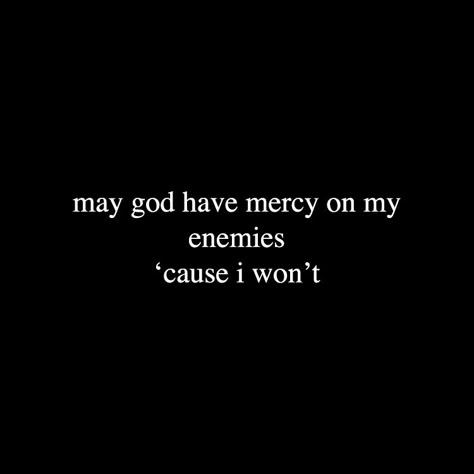 May God Have Mercy On My Enemies Because I Wont, Smile At Your Enemies Quotes, Quotes About Being Threatened, I Am Not Your Enemy Quotes, Show No Mercy Tattoo, Enemies Aesthetic Dark, God Will Handle Your Enemies, May God Have Mercy On My Enemies, Ruthless Quotes Enemies