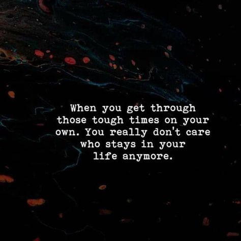 When you get through those tough times on your own. You really don't care who stays in your life anymore.  #Quotes Those Who Really Care Quotes, You Just Don’t Care Quotes, Don’t Get Your Hopes Up Quotes, When You Care More Than They Do, I Don’t Care About You Anymore Quotes, No One Cares About You Quotes, Dont Care Quotes, Care About You Quotes, Idgaf Quotes