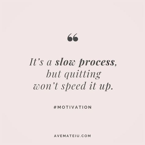 Its A Slow Process But Quitting, Quotes About Process Motivation, Its A Slow Process But Quitting Wont Speed It Up, Slow Process Quotes, In Process Quotes, Process Quotes, Qotd Motivation, Positive Quotes For Life Encouragement, Facebook Wallpaper