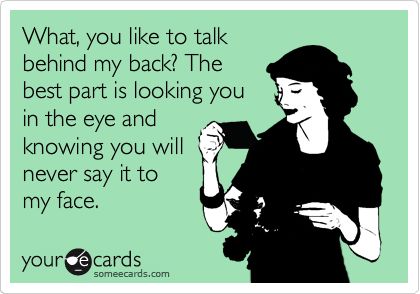 What, you like to talk behind my back? The best part is looking you in the eye and knowing you will never say it to my face. Funny Quotes About People, Quotes About People, Say It To My Face, Funny People Quotes, Cant Stop Loving You, Funny Relationship Memes, About People, Truth Hurts, Relationship Memes