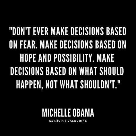 “Don’t ever make decisions based on fear. Make decisions based on hope and possibility. Make decisions based on what should happen, not what shouldn’t.”- | Michelle Obama Quotes / #michelleobama #feminist #quote #quotes #motivation #motivational #inspiring #inspiration #insp… • Millions of unique designs by independent artists. Find your thing. Quotes On Making Decisions, Courageous Quotes, Career Change Quotes, Decision Quotes, Obama Quotes, Fear Of Change, Michelle Obama Quotes, Modern Goddess, Obama Quote