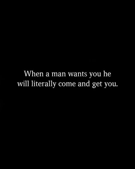 Quotes About Him Not Being Ready, I Want A Romantic Man Quotes, When He Reassures You Quotes, The Best Relationship Quotes, When A Man Is Truly Interested In You Quotes, Men Know What They Want Quotes, If A Man Wants You He Will Come Get You, If A Man Really Wants You Quotes, If He Likes You Quotes