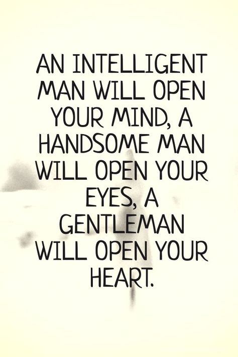 An intelligent man will open, your mind, a handsome man will open your eyes, a gentleman will open your heart. Hi Handsome Quotes, The Heart Quotes, Hi Handsome, Men Smile, Handsome Quotes, Strong Relationship Quotes, Quotes Men, Cleaning Quotes, Bright Quotes