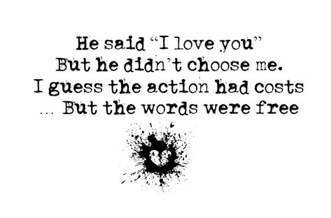 He said "I love you" but he didn't choose me. I guess the action had costs but the words were free. You Didn’t Love Me Quotes, You Didn't Choose Me Quotes, He Didn’t Love Me, He Didn’t Choose Me, You Didn’t Choose Me, He Said She Said Quotes, He Didnt Love Me, He Didnt Choose Me Quotes, Mafia Oc