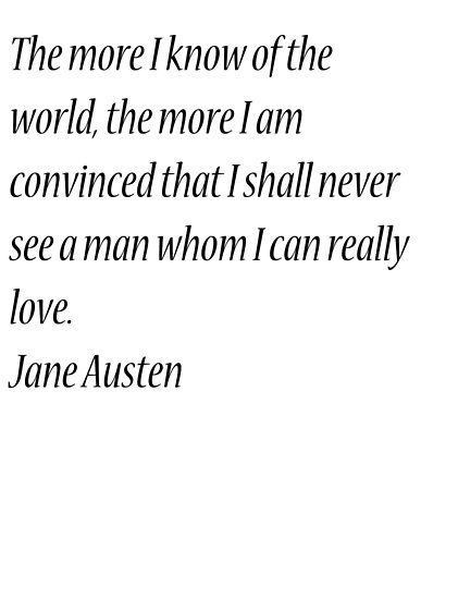 he more I know of the world, the more I am convinced that I shall never see a man whom I can really love. / Jane Austen • Also buy this artwork on wall prints, apparel, stickers, and more. Jane Austen Poster, He Knows, Poem Quotes, About Love, Jane Austen, Pretty Words, Cute Quotes, Thoughts Quotes, Great Quotes