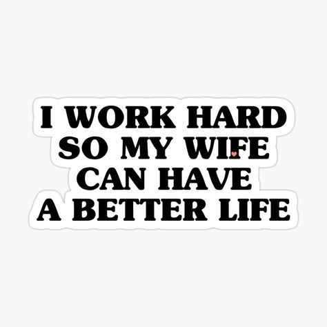 Get my art printed on awesome products. Support me at Redbubble #RBandME: https://www.redbubble.com/i/sticker/I-work-hard-so-my-wife-can-have-a-better-life-funny-Quotes-Gifts-for-wife-by-Abde32/74251598.EJUG5?asc=u Life Funny Quotes, Life Funny, I Work Hard, Gift Quotes, My Wife, Better Life, Gifts For Wife, Work Hard, Sticker Design