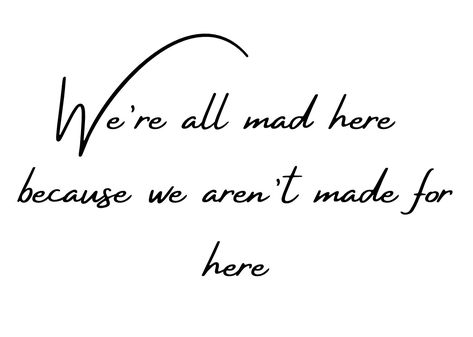 Christian tattoo idea using alice in wonderland quote Alice In Wonderland Tattoo Were All Mad, Disney Quotes Alice In Wonderland, Mad Hatter Tattoo, Alice In Wonderland Tattoo, Alice In Wonderland Quote, Christian Tattoo, River Float, Alice And Wonderland Quotes, Wonderland Quotes