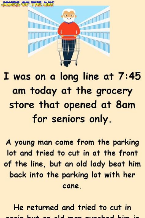 Funny Joke: I was in a long line at 7:45 am today at the grocery store that opened at 8am for seniors only.   A young man came from the parking lot and tried to Senior Humor, Clean Funny Jokes, Short Jokes, Joke Of The Day, Jokes And Riddles, Old Lady, Line At, Parking Lot, Dad Jokes