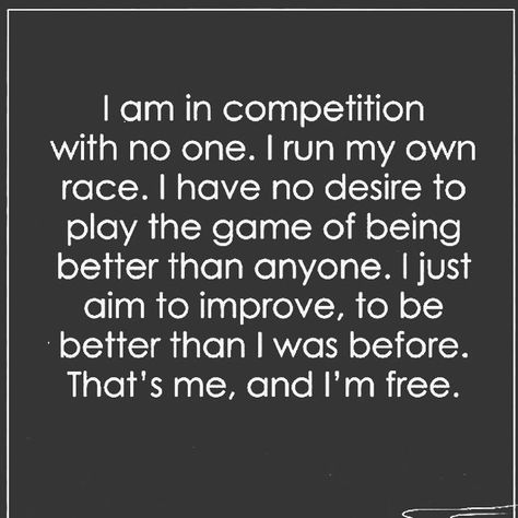 i am in competition with no one. i run my own race. i have no desire to play the game of being better than anyone. i just aim to improve, to be better than i was before. that's me, and i'm free. Play Games Quotes, Bragging Quotes, Hustle Lifestyle, Games Quotes, Life Dreams, Game Quotes, Dont Compare, Don't Compare, Dream Quotes