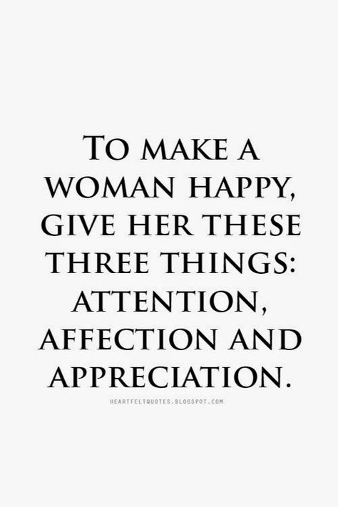 To make a woman happy, give her these three things: attention, affection and appreciation. Attention Quotes, Affection Quotes, Love And Life Quotes, Moody Quotes, Woman Happy, Inner Thoughts, Romantic Love Quotes, Funny Pics, Romantic Quotes