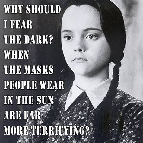 Why should I fear the dark? The masks people wear in the sun are far more terrifying. Addams Family Quotes, Wednesday Addams Quotes, Goth Quotes, Savage Comebacks, Gothic Theme, Wednesday Adams, Adams Family, Inspo Quotes, Dc Memes