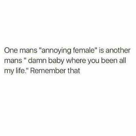 One man's annoying female is another man's baby where you been all my life just remember that... One Mans Trash, Treasure Quotes, Gentleman Rules, Animation Quotes, Say That Again, Instagram Quotes Captions, Another Man, Love Can, Instagram Quotes