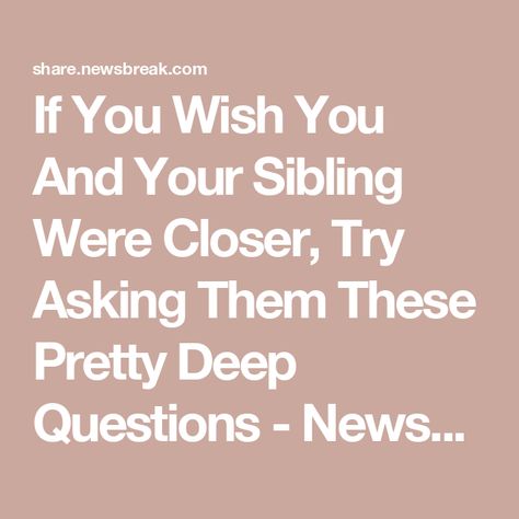 If You Wish You And Your Sibling Were Closer, Try Asking Them These Pretty Deep Questions - NewsBreak Questions For Siblings, Family Questions, Brittany Cartwright, Deep Questions, Deeper Conversation, The Last Word, Do You Believe, Interesting Questions, Questions To Ask