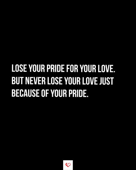 Lose your pride for your love. But never lose your love just because of your pride. Pride Quotes Ego, Ego Relationship, Sacrifice Love, Just Because Of You, Ego Quotes, Pride Quotes, Humble Yourself, For Your Love, It's Okay