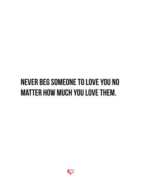 Never beg someone to love you no matter how much you love them. . . . . #relationship #quote #love #couple #quotes No Matter How Much You Love Someone, Never Beg For Love Relationships, Begging Quotes Relationships, Never Beg For Love Quote, Never Beg Quotes, Begging Quotes, Begging For Love, Never Beg, Love Couple Quotes