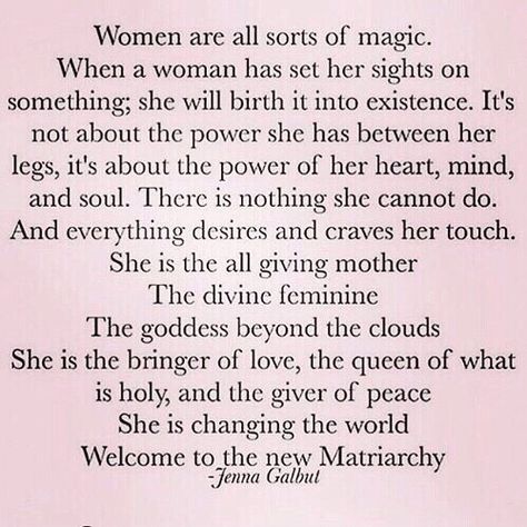 Image may contain: text that says 'Women are all sorts of magic. When a woman has set her sights on something; she will birth it into existence. It's not about the power she has between her legs, it's about the power of her heart, mind, and soul. There is nothing she cannot do. And everything desires and craves her touch. She is the all giving mother The divine feminine The goddess beyond the clouds She is the bringer of love, the queen of what is holy, and the giver of peace She is changing ... Feminine Quotes, Divine Feminine Goddess, Womb Healing, Divine Goddess, Divine Feminine Spirituality, Energy Healing Spirituality, Sacred Feminine, Goddess Energy, Mind Power