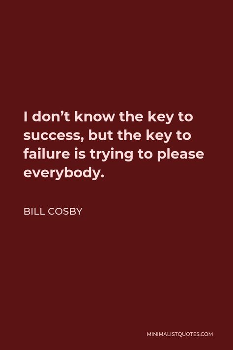 Bill Cosby Quote: I don't know the key to success, but the key to failure is trying to please everybody. Bill Cosby Quotes, God's Heart, The Key To Success, Bill Cosby, Funny Names, Key To Success, Do It Right, One Liner, Life Humor