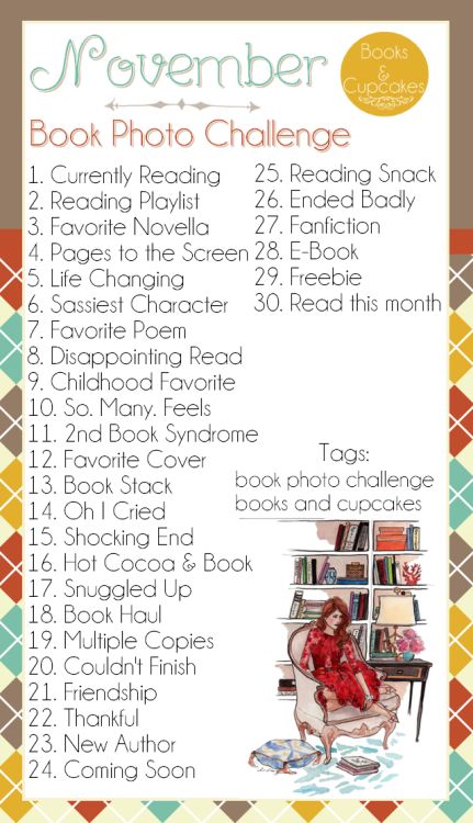 November Book Photo Challenge  Note: As always, if you have any questions about the challenge feel free to ask me, I’d be happy to help you! This challenge is for you, it’s a way to help you express your creativity and your love of reading. These prompts are only here to guide you and help spark your imagination! Have fun! Love, Jessica at Books and Cupcakes. Book Photo Challenge hosted by : Books & Cupcakes  Please check the FAQ! November Book Challenge, Bookstagram Photo Challenge, November Reading Challenge, Booktok Ideas, Book Blogging, November Books, Book Cupcakes, Photo Challenges, Photo A Day Challenge