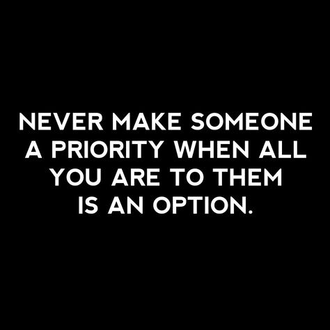 Never make someone a priority when all you are to them is an option. Never Prioritize Someone, Never Make Someone A Priority, Always An Option Never A Priority, Treats You Like An Option, Never A Priority, I Was Just An Option, When Someone Treats You Like An Option, Not An Option Quotes, Option Quotes Relationships