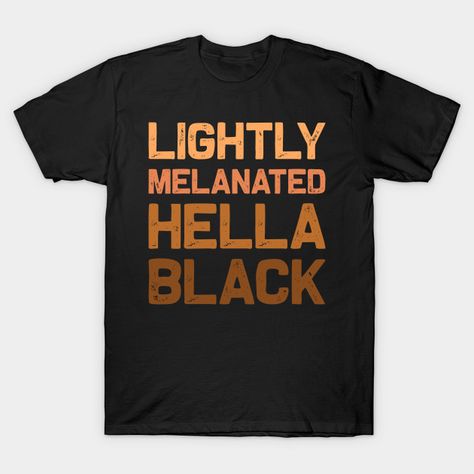 Lightly Melanated Hella Black Melanin African Pride Gift - Black Lives Matter - T-Shirt | TeePublic Black Pride, Pride Gifts, Black T Shirt, Black Lives, Black Lives Matter, Long Sweatshirt, Black Tshirt, African American, Tshirt Print