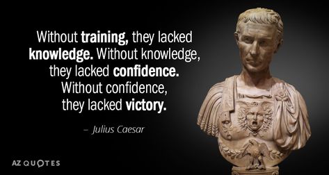 Julius Caesar quote: Without training, they lacked knowledge. Without knowledge, they lacked confidence. Without confidence, they... Julius Ceaser Quotes, Ancient Roman Quotes, Julius Caesar Aesthetic, Afterlife Aesthetic, Julius Caesar Quotes, Julius Caesar Shakespeare, Caesar Quotes, Ancient Quotes, Roman Quotes