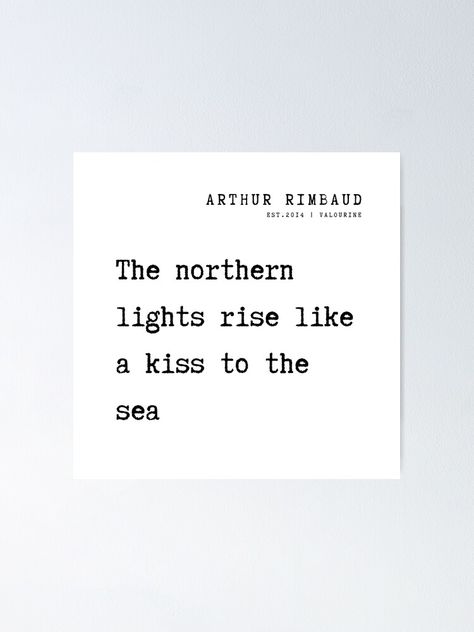 Arthur Rimbaud, Sea Poster, Good Grammar, Poems Quotes, Writer Quotes, The Northern Lights, Poem Quotes, Rose Lights, A Kiss