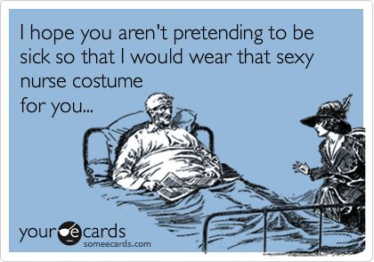 I hope you aren't pretending to be sick so that I would wear that sexy nurse costume for you... Nighttime Routine, Medical Humor, Ex Machina, Nurse Humor, E Card, Someecards, Nurse Life, All I Want, Quote Posters