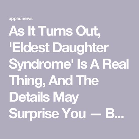 As It Turns Out, 'Eldest Daughter Syndrome' Is A Real Thing, And The Details May Surprise You — BuzzFeed Oldest Daughter Syndrome, Eldest Daughter Syndrome, Eldest Sister, Oldest Daughter, Eldest Daughter, Daughter Quotes, Interesting Reads, University Of California, Apple News