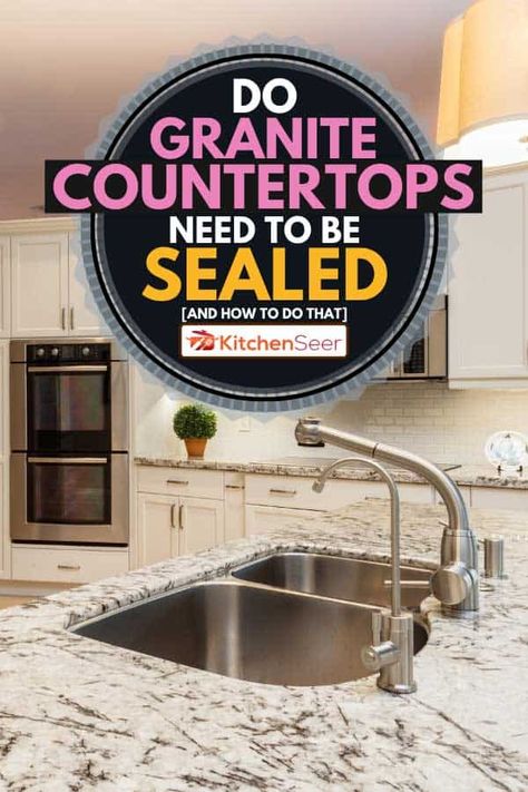 Do Granite Countertops Need To Be Sealed [And How To Do That] - Kitchen Seer How To Take Care Of Granite Countertops, How To Seal Granite Countertops, Seal Granite Countertops, Sealing Granite Countertops, Caring For Granite Countertops, Cleaning Granite, Granite Sealer, Light Colored Granite, Cleaning Granite Countertops