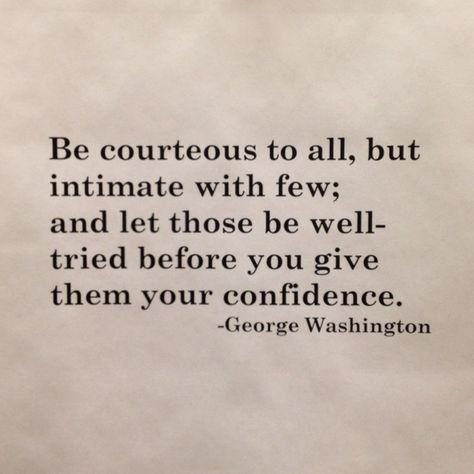 Be courteous to all, but intimate with few; and let those be well-tried before you give them your confidence. Today's Motivation, Embrace Femininity, Cute Phrases, Proverbs 31 Woman, Proverbs 31, George Washington, A Quote, Real Talk, Proverbs