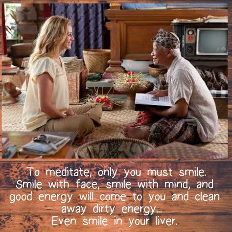 To meditate, only you must smile. Smile with face, smile with mind, and good energy will come to you and clean away dirty energy. Even smile in your liver. #Eat_Pray_Love #smile #meditation #energy Christopher Mccandless, Persona Feliz, Kriya Yoga, Apollo 13, Travel Movies, Norah Jones, Date Photo, Robinson Crusoe, Elizabeth Gilbert