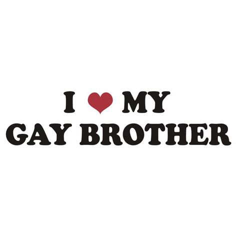 I love my gay brother t shirt, sticker, cards, i phone cases, i pad cases, pillows, tote bags I Love My Brother Wallpaper, I Phone Cases, Sticker Cards, T Shirt Sticker, I Love My Brother, Trans Boys, I Pad, Shirt Sticker, Son Quotes