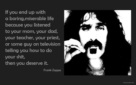 Get out there. Live life. Make mistakes. But live. Frank Zappa Quote, Incredible Quote, Perspective On Life, Frank Zappa, You Deserve It, What Makes You Happy, Business Coach, Think About It, Listening To You